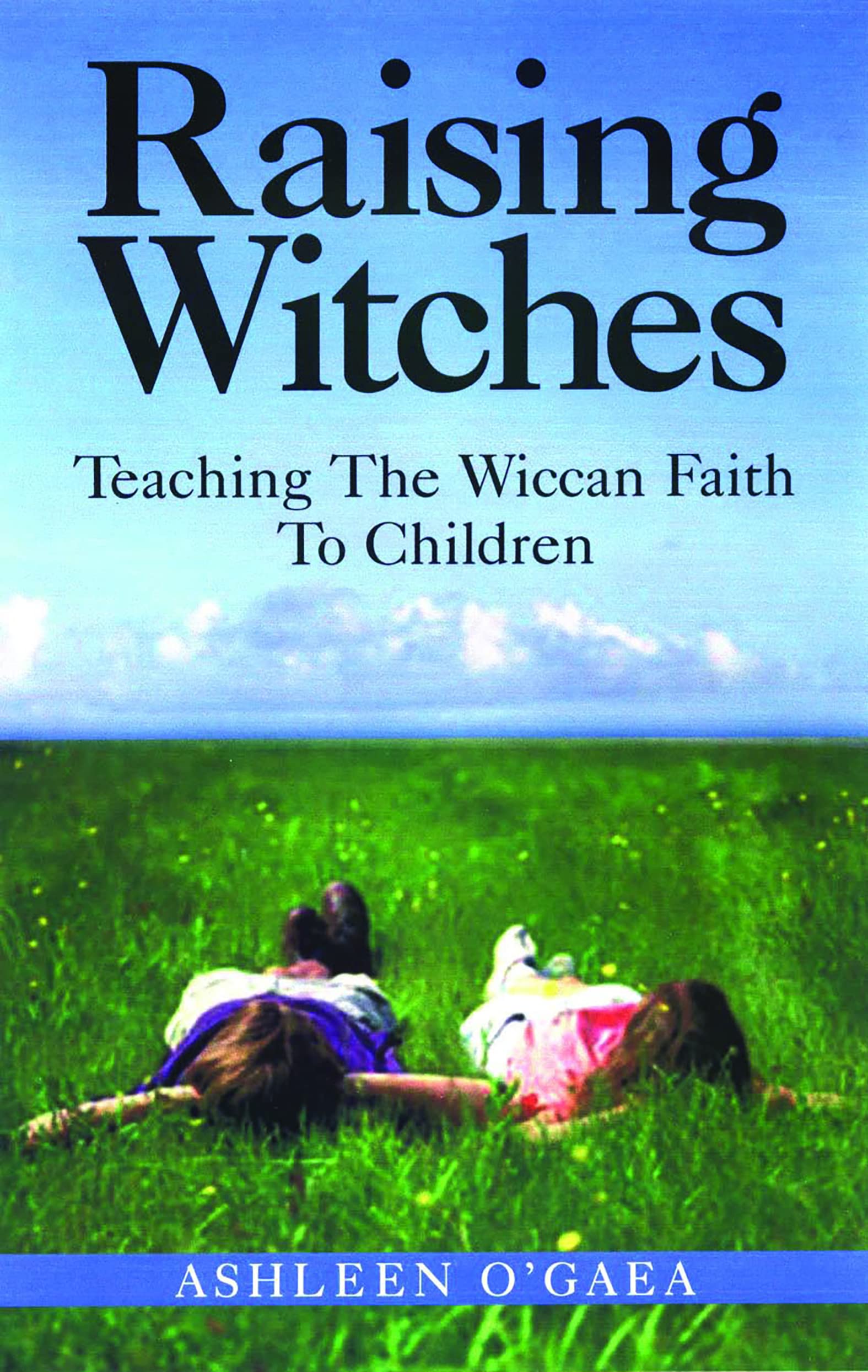 Raising Witches: Teaching The Wiccan Faith To Children