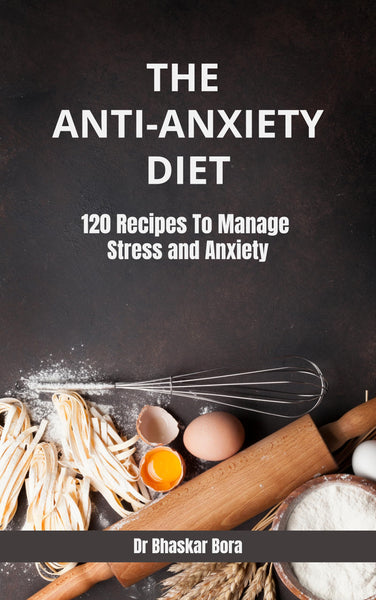 The Anti-Anxiety Diet: 120 Recipes To Manage Stress And Anxiety (Cookbook Series)