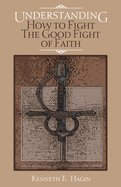 Understanding: How to Fight the Good Fight of Faith