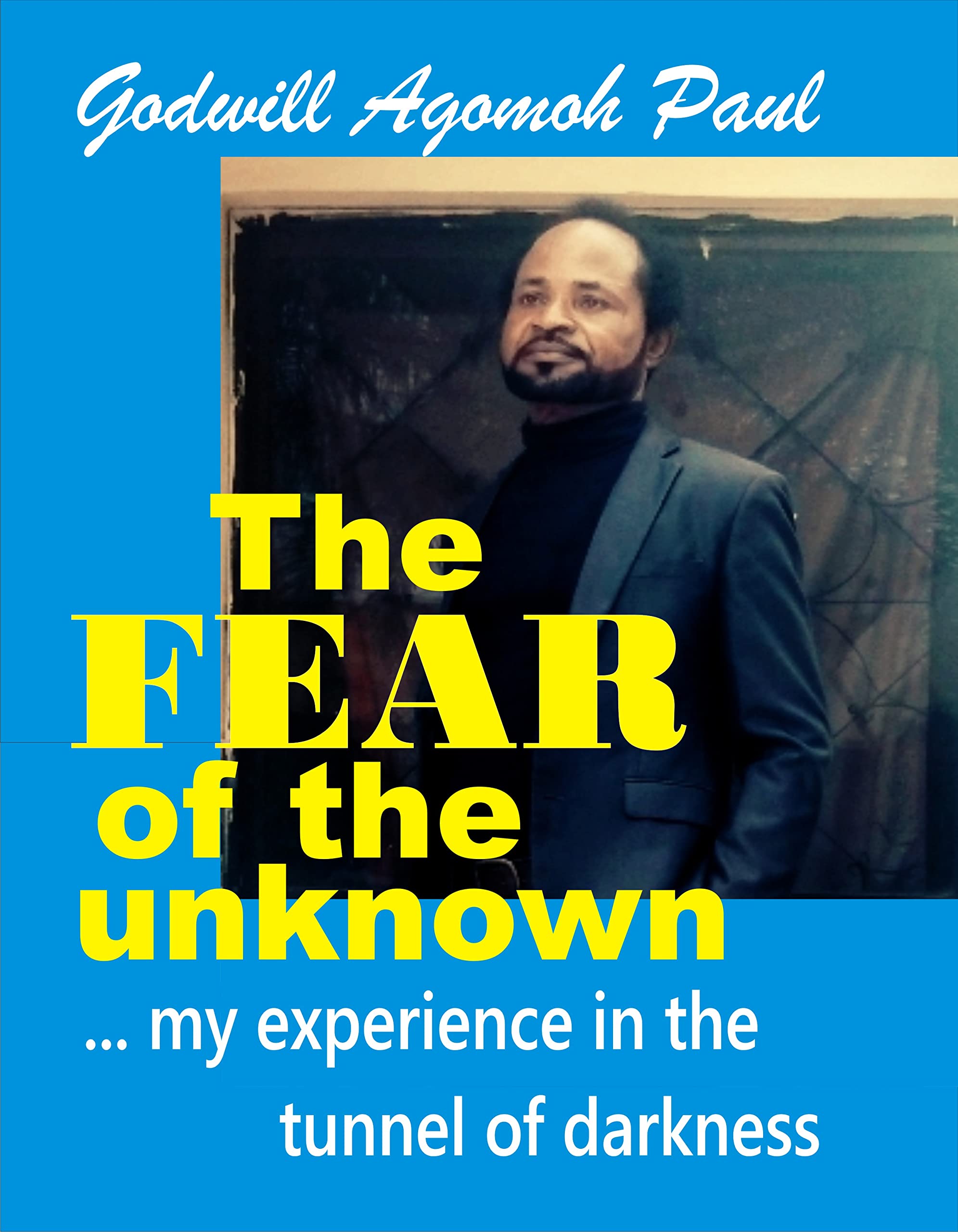The FEAR of the unknown: ... my experience in the tunnel of darkness