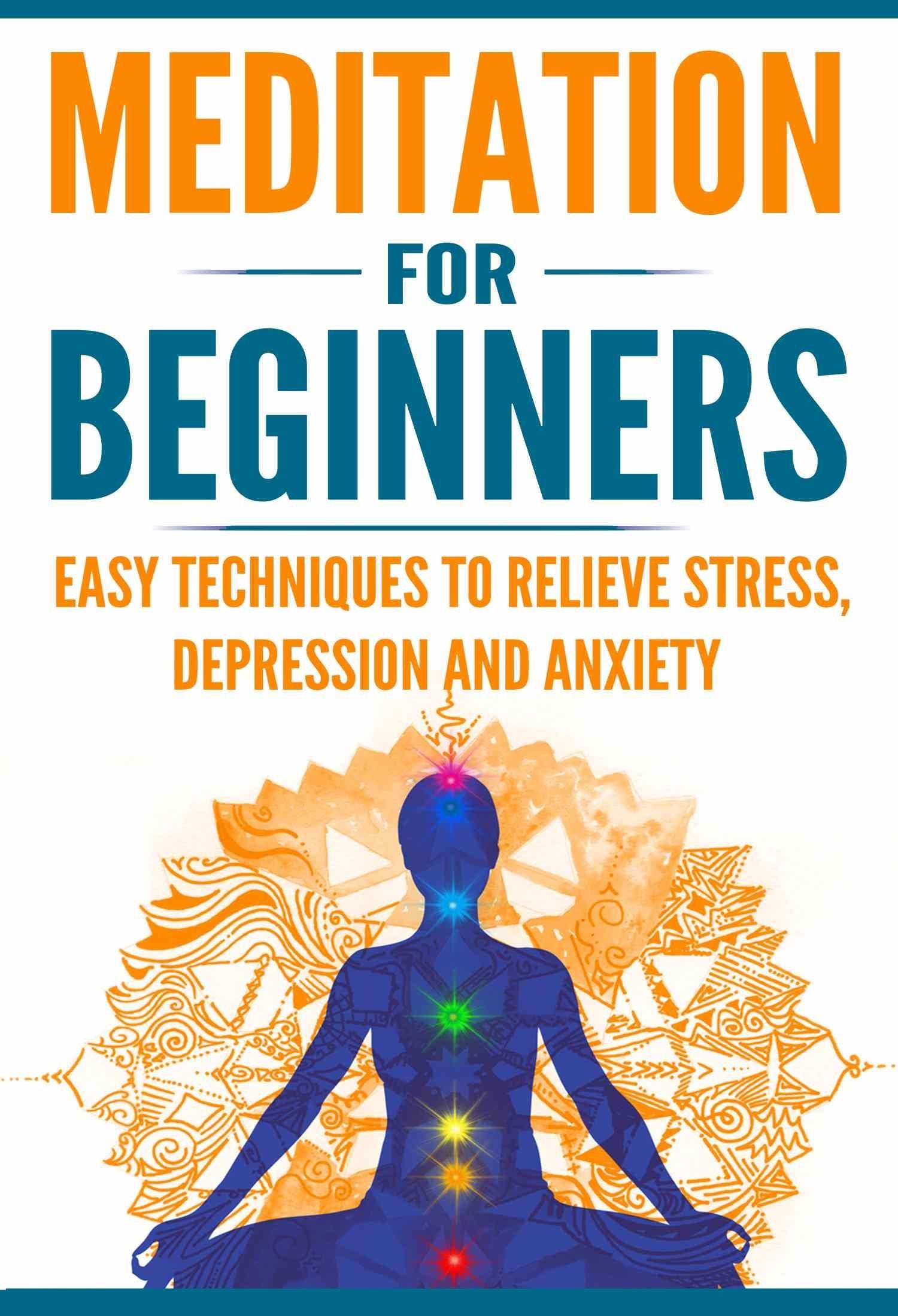 Meditation for Beginners: Easy Techniques to Relieve Stress, Depression and Anxiety and Increase Inner Peace and Motivation for Life