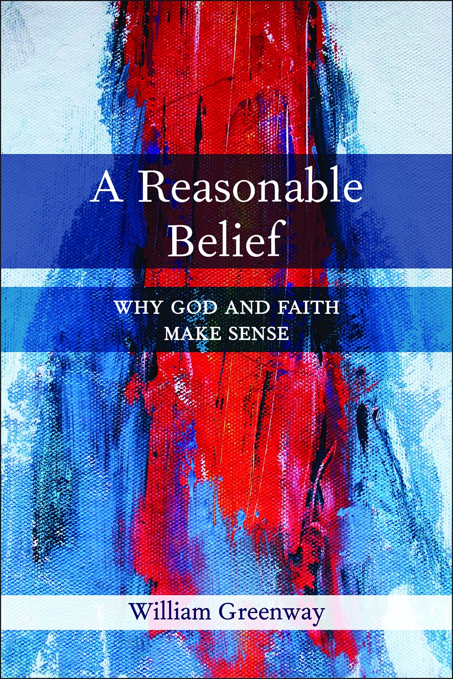 A Reasonable Belief: Why God and Faith Make Sense