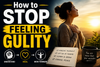 How to Stop Feeling Guilty