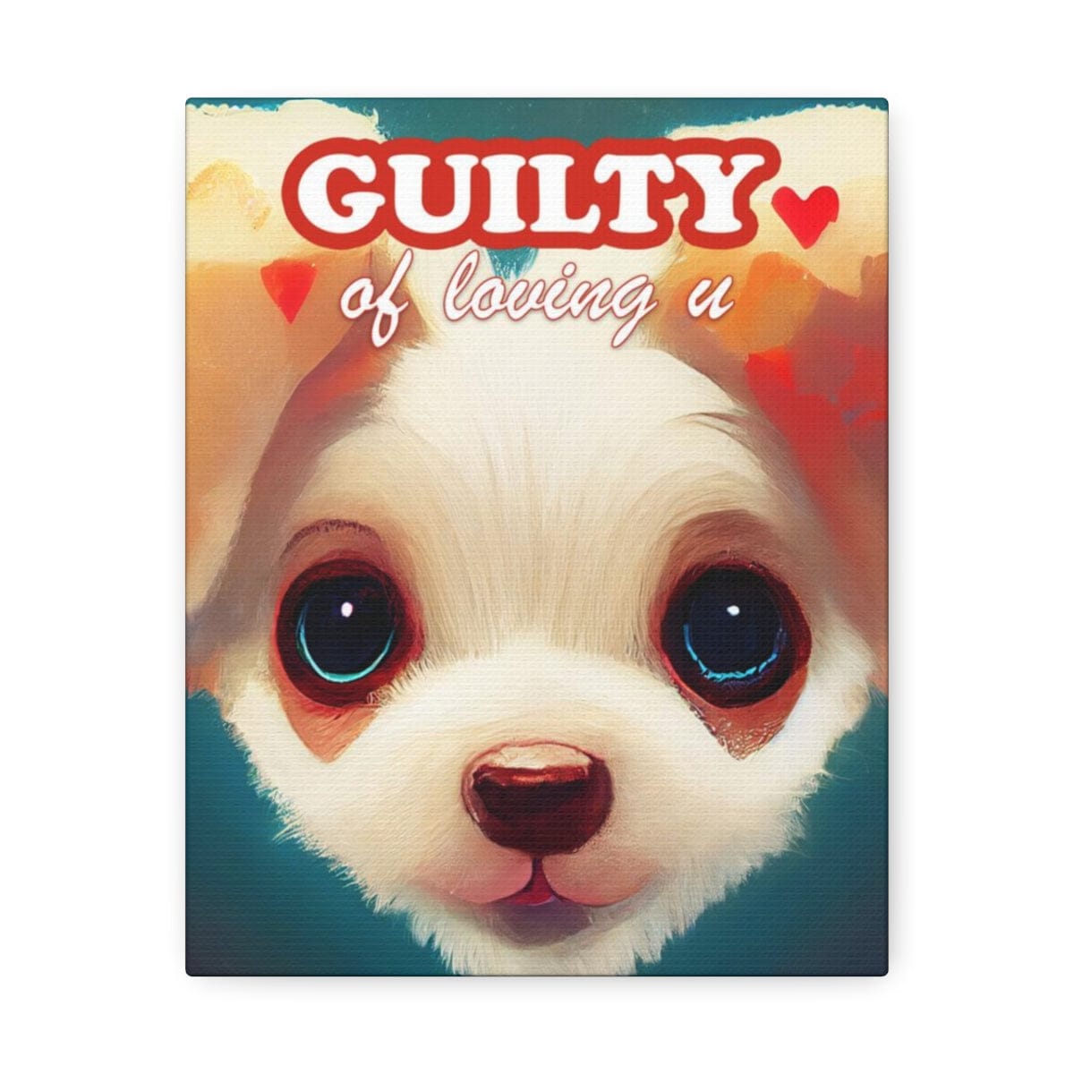 Guilty of Loving you - Puppy Love - Canvas Print